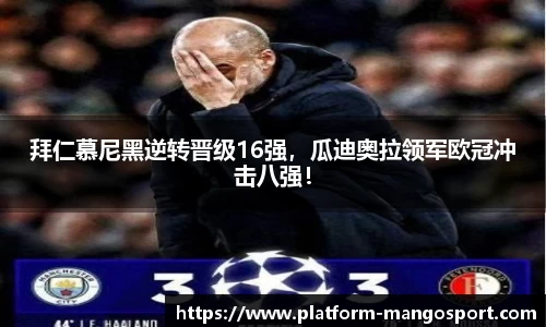 拜仁慕尼黑逆转晋级16强，瓜迪奥拉领军欧冠冲击八强！