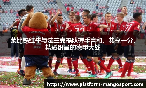 莱比锡红牛与法兰克福队握手言和，共享一分，精彩纷呈的德甲大战